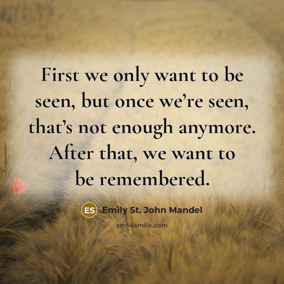 “First we only want to be seen, but once we’re…” quote by Emily St. John Mandel