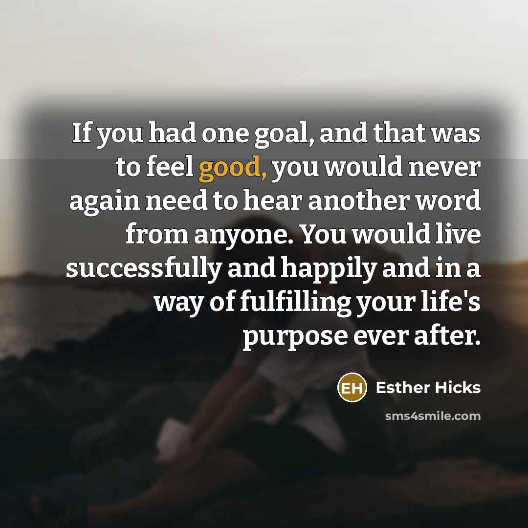 “If you had one goal, and that was to feel…” quote by Esther Hicks