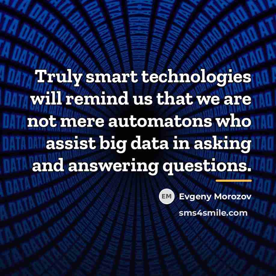 “Truly smart technologies will remind us that we are not…” quote by Evgeny Morozov