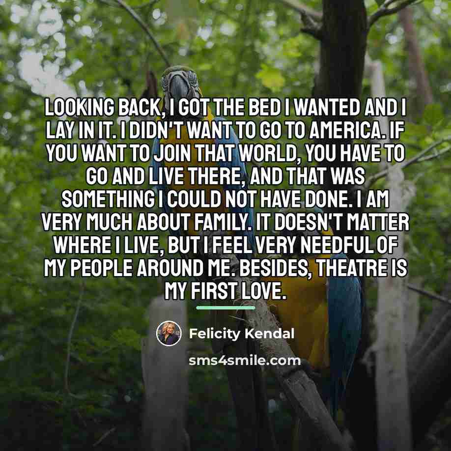 “Looking back, I got the bed I wanted and I…” quote by Felicity Kendal