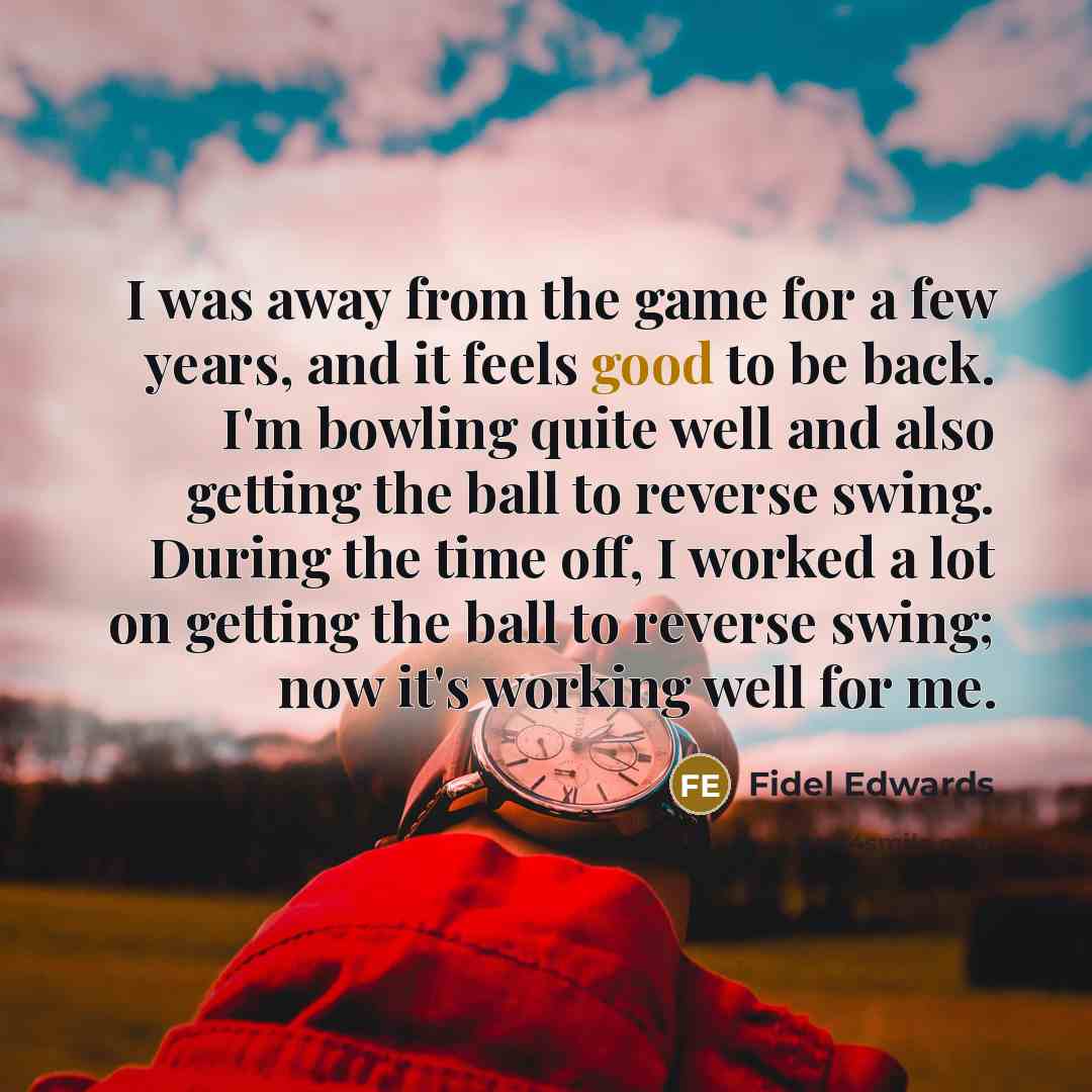 “I was away from the game for a few years,…” quote by Fidel Edwards
