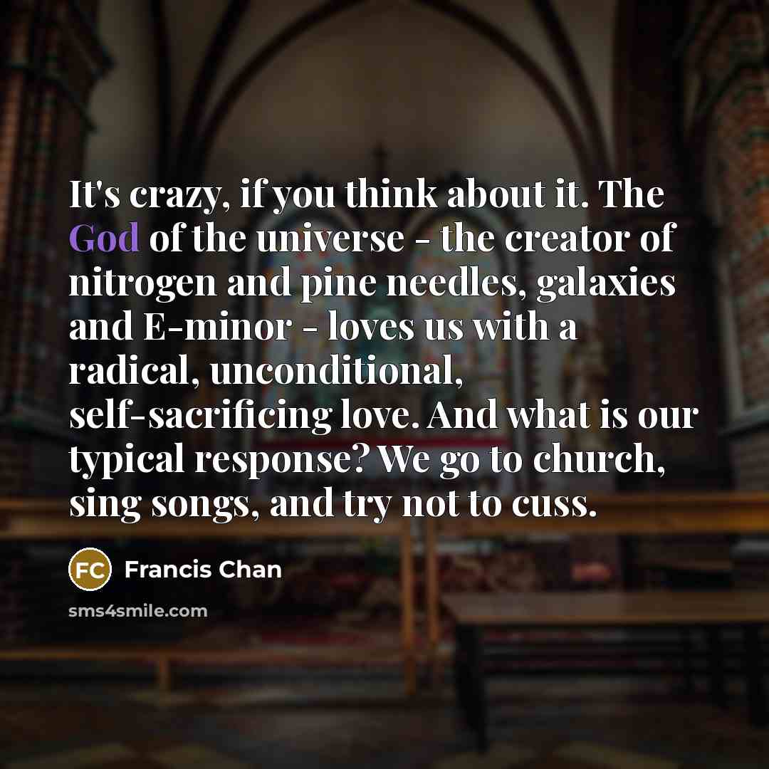 “It's crazy, if you think about it. The God of…” quote by Francis Chan