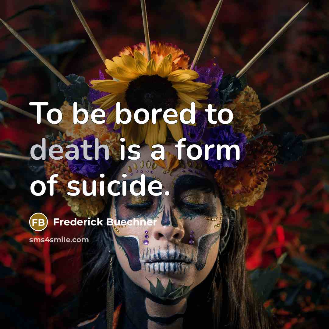 “To be bored to death is a form of suicide.…” quote by Frederick Buechner
