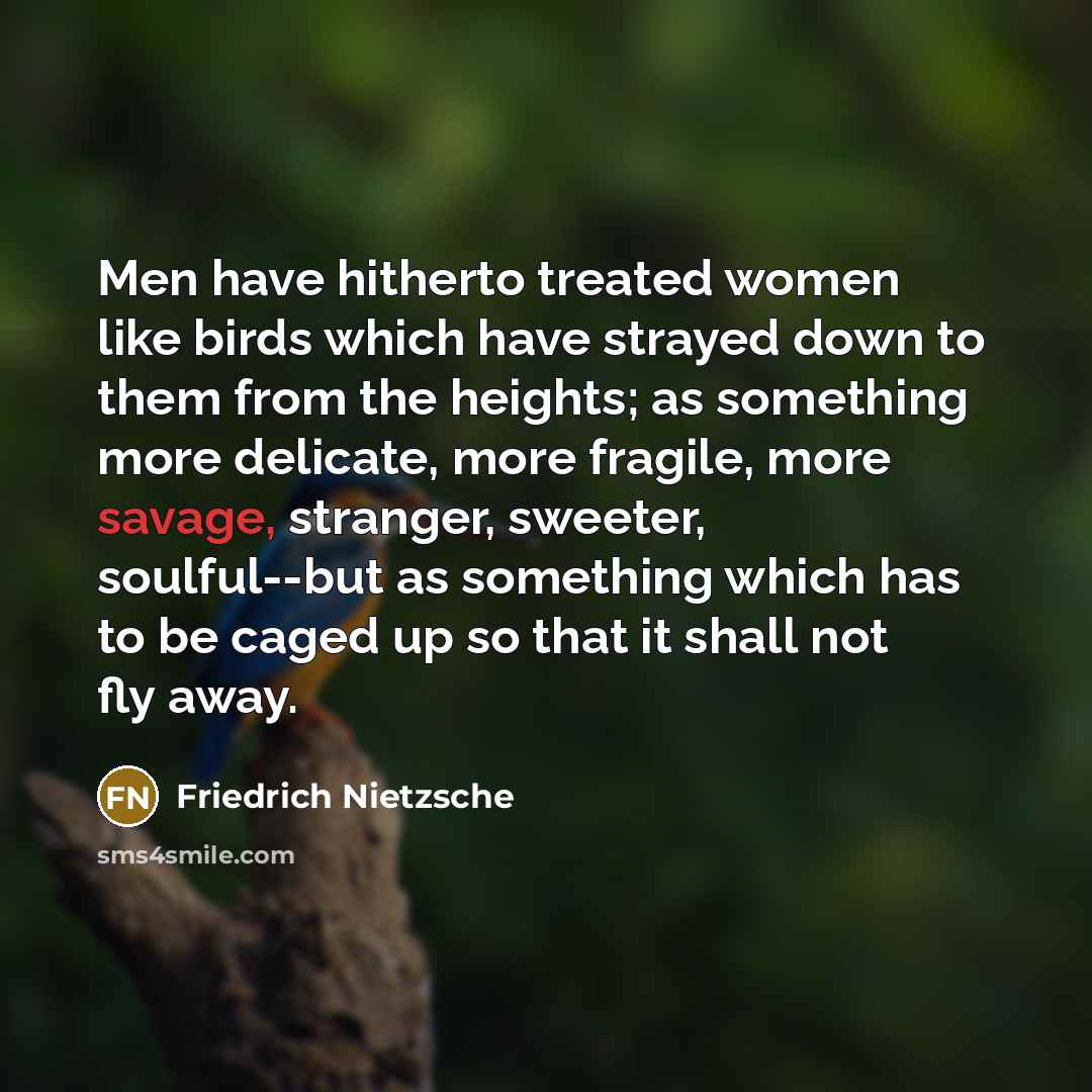 “Men have hitherto treated women like birds which have strayed…” quote by Friedrich Nietzsche
