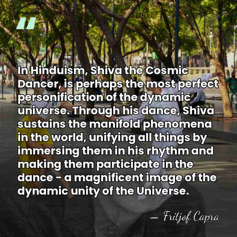 In Hinduism, Shiva the Cosmic Dancer, is perhaps the most perfect personification&hellip; - Fritjof Capra