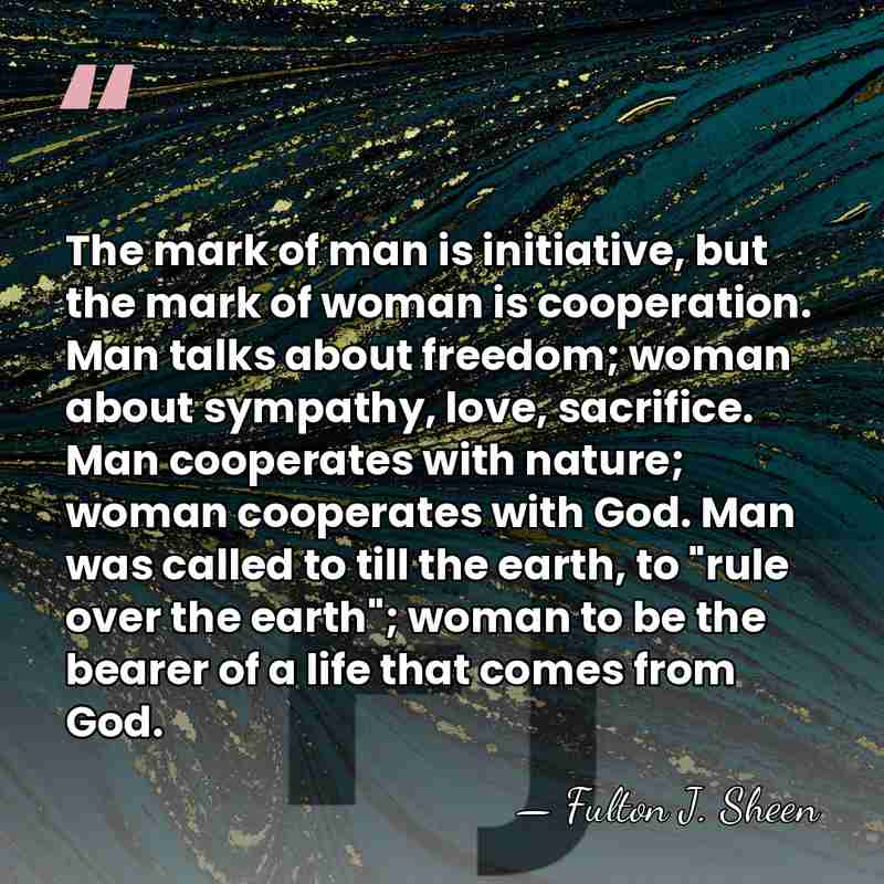 The mark of man is initiative, but the mark of woman is&hellip; - Fulton J. Sheen