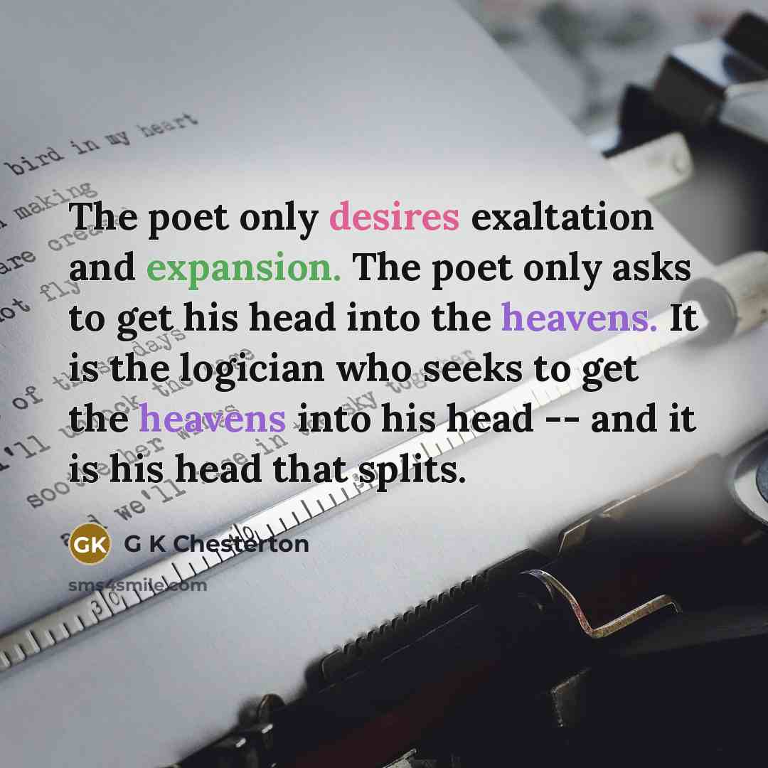 “The poet only desires exaltation and expansion. The poet only…” quote by G K Chesterton