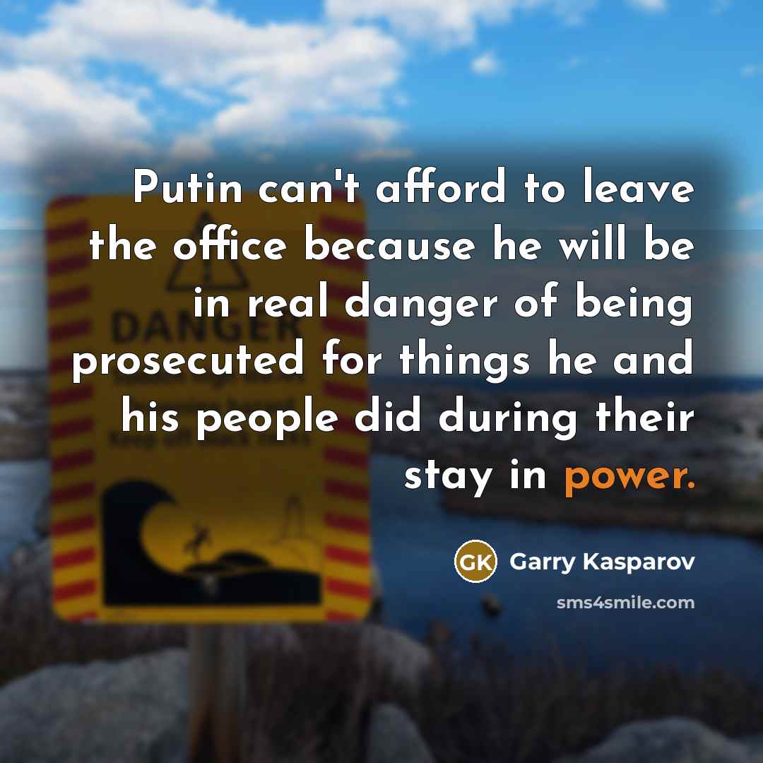 “Putin can't afford to leave the office because he will…” quote by Garry Kasparov