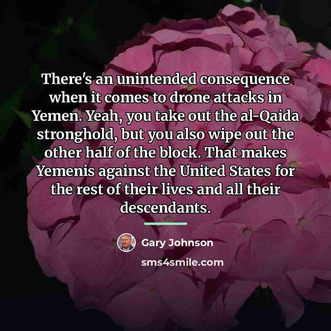 “There's an unintended consequence when it comes to drone attacks…” quote by Gary Johnson