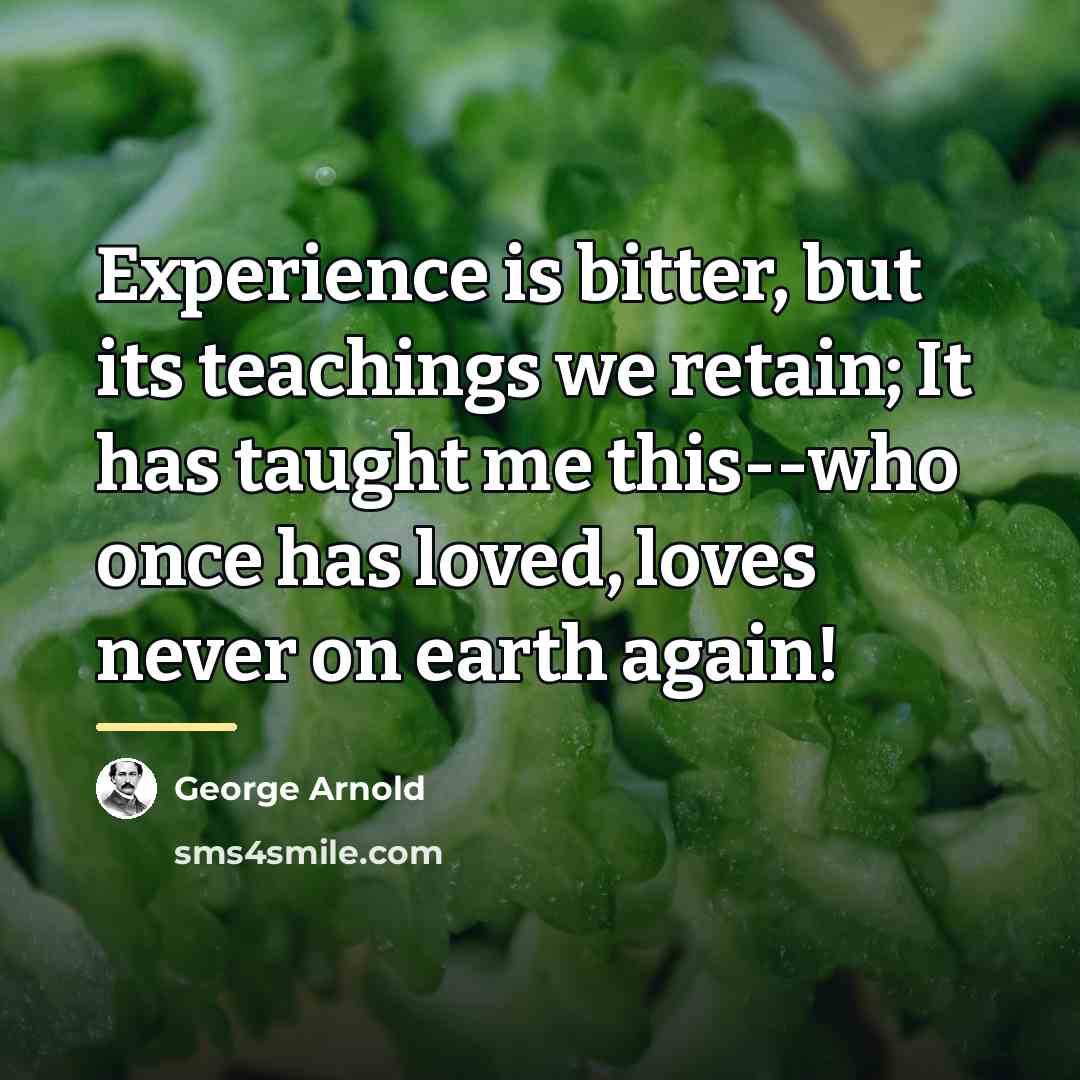 “Experience is bitter, but its teachings we retain; It has…” quote by George Arnold