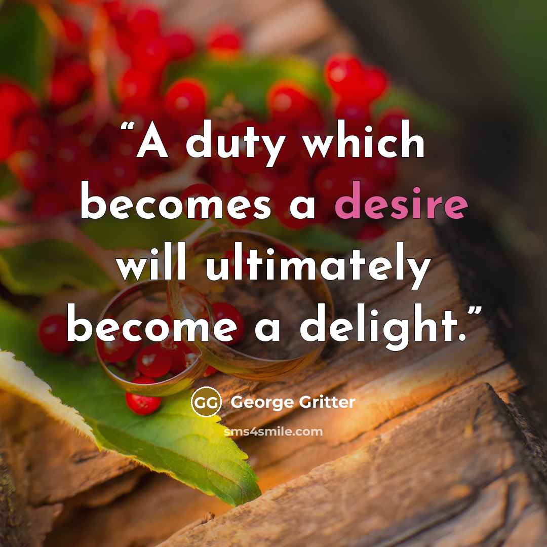 “A duty which becomes a desire will ultimately become a delight.” quote by George Gritter