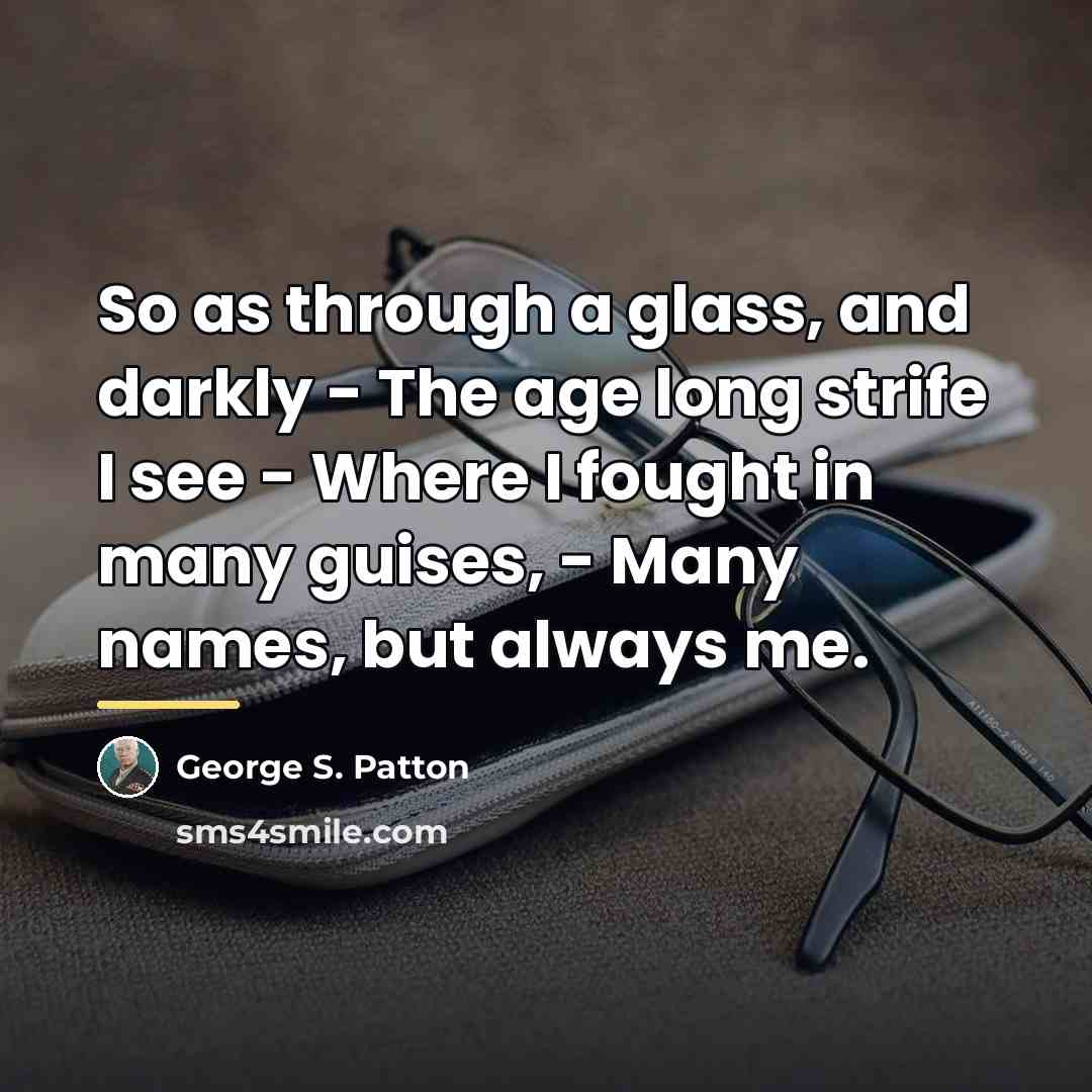“So as through a glass, and darkly - The age…” quote by George S. Patton