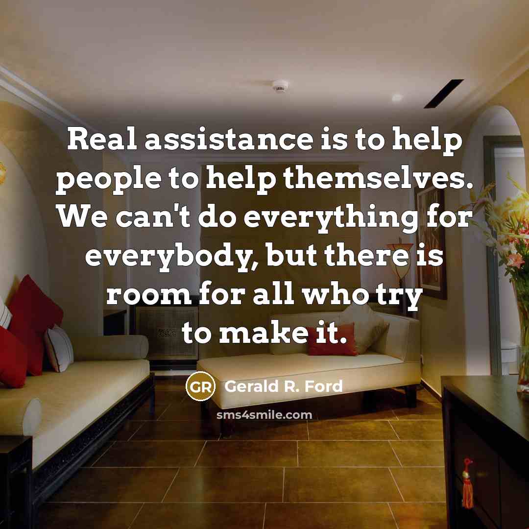 “Real assistance is to help people to help themselves. We…” quote by Gerald R. Ford