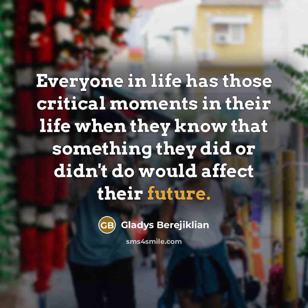 “Everyone in life has those critical moments in their life…” quote by Gladys Berejiklian
