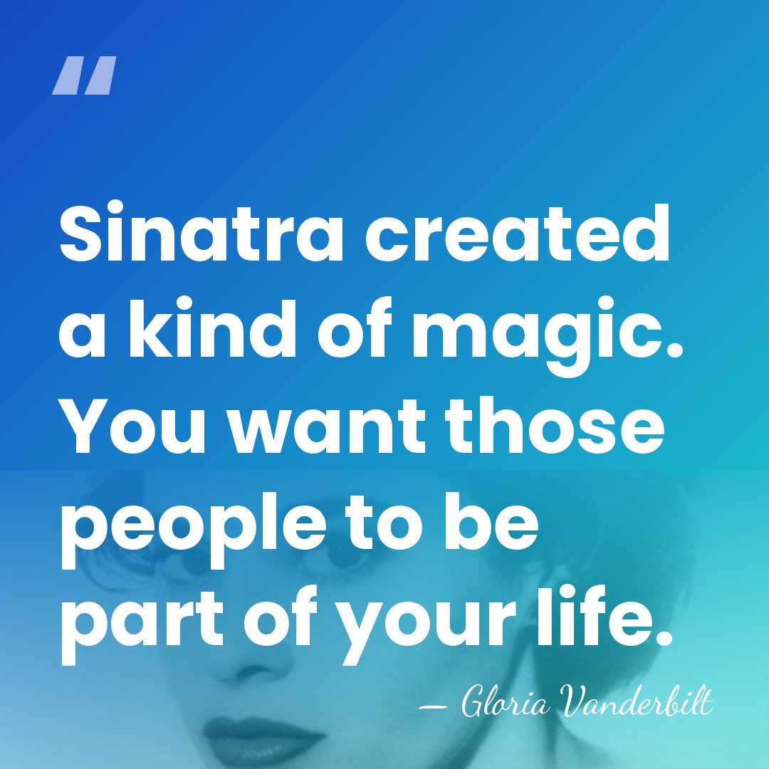 Sinatra created a kind of magic. You want those people to be&hellip; - Gloria Vanderbilt