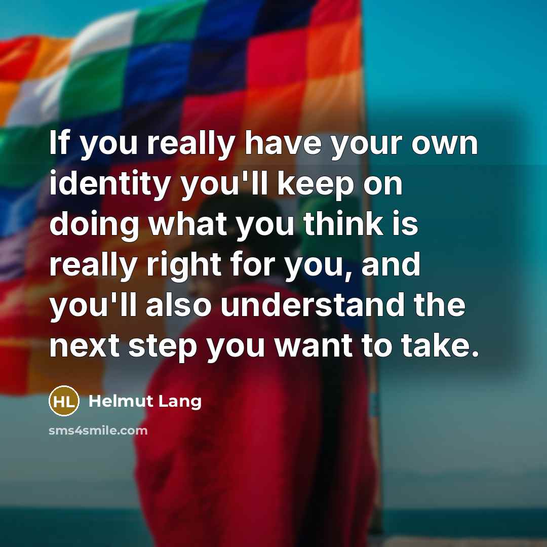“If you really have your own identity you'll keep on…” quote by Helmut Lang