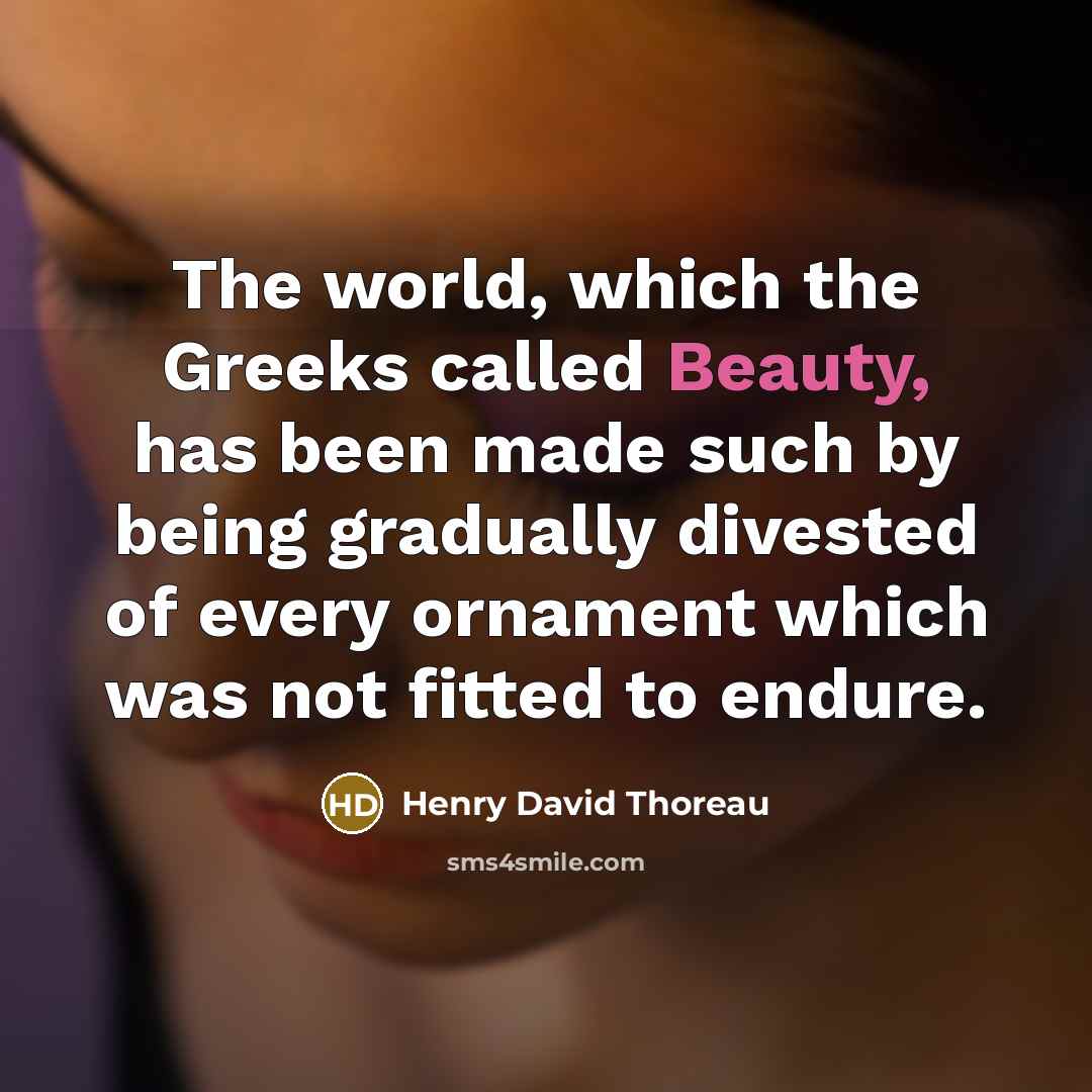“The world, which the Greeks called Beauty, has been made…” quote by Henry David Thoreau