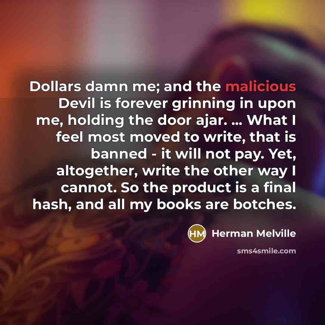 “Dollars damn me; and the malicious Devil is forever grinning…” quote by Herman Melville