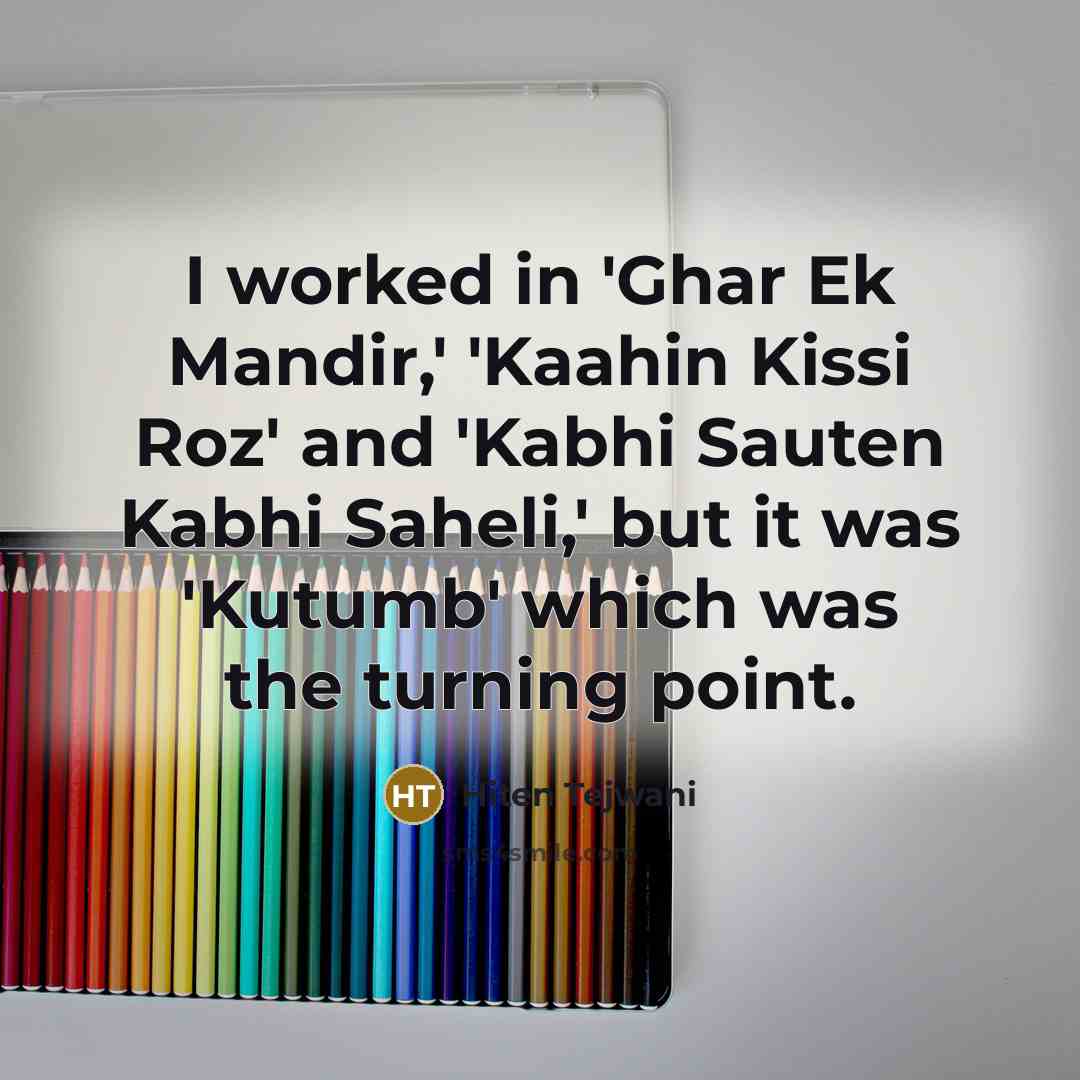 “I worked in 'Ghar Ek Mandir,' 'Kaahin Kissi Roz' and…” quote by Hiten Tejwani