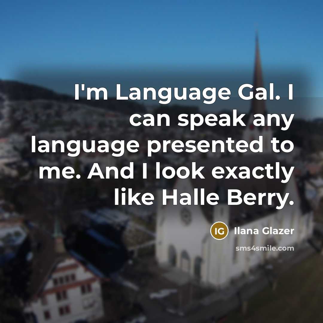 “I'm Language Gal. I can speak any language presented to…” quote by Ilana Glazer
