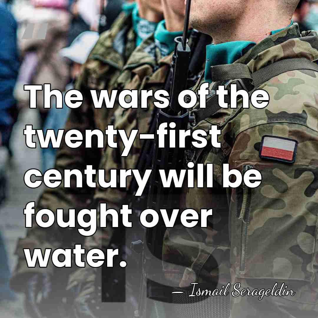 The wars of the twenty-first century will be fought over water. - Ismail Serageldin