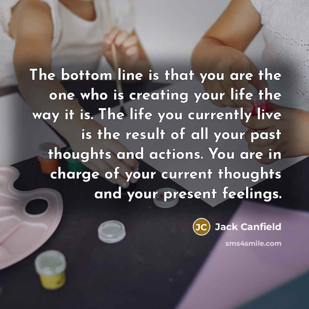 “The bottom line is that you are the one who…” quote by Jack Canfield