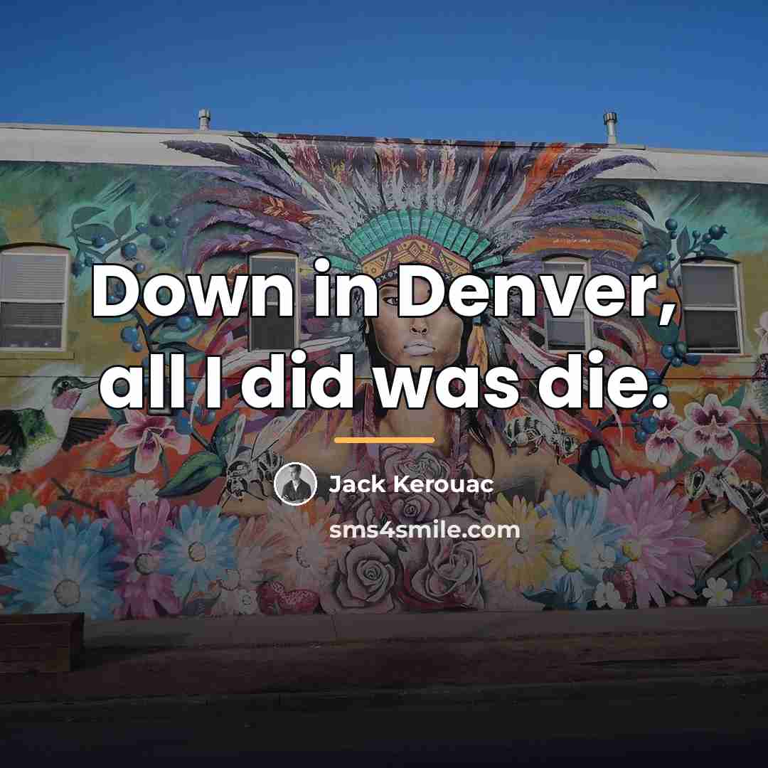 “Down in Denver, all I did was die.…” quote by Jack Kerouac