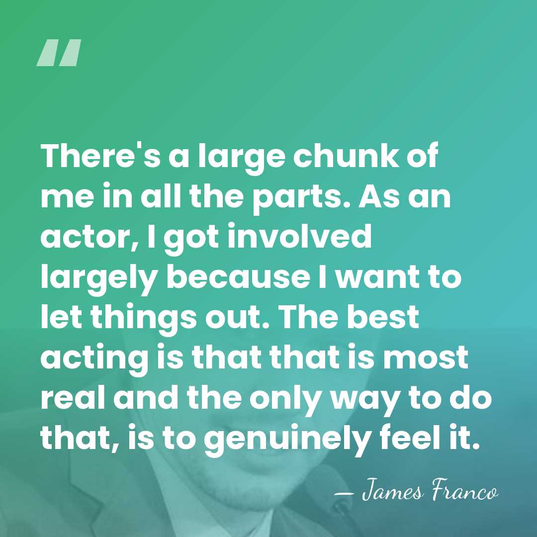 There's a large chunk of me in all the parts. As an&hellip; - James Franco