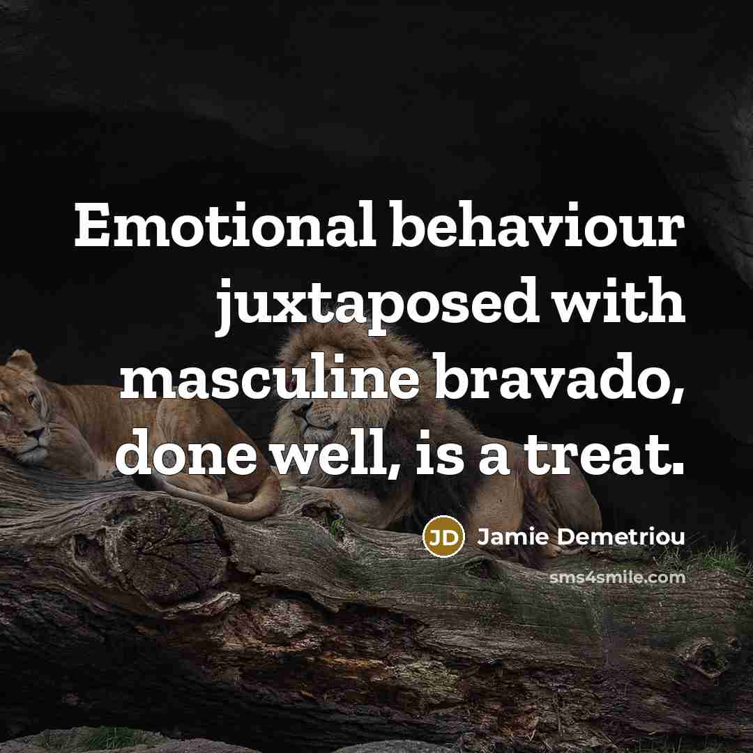“Emotional behaviour juxtaposed with masculine bravado, done well, is a…” quote by Jamie Demetriou