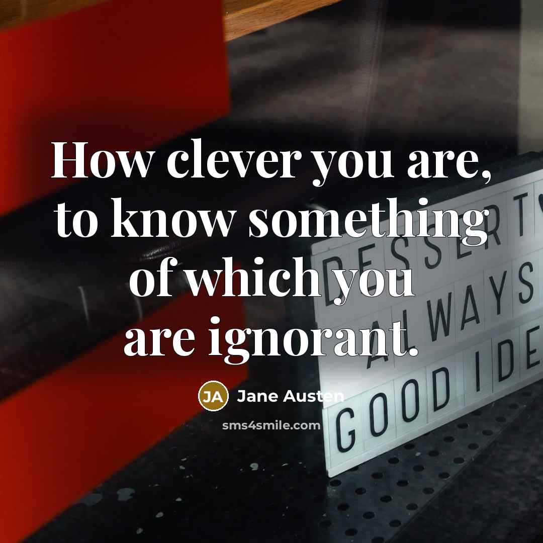 “How clever you are, to know something of which you…” quote by Jane Austen