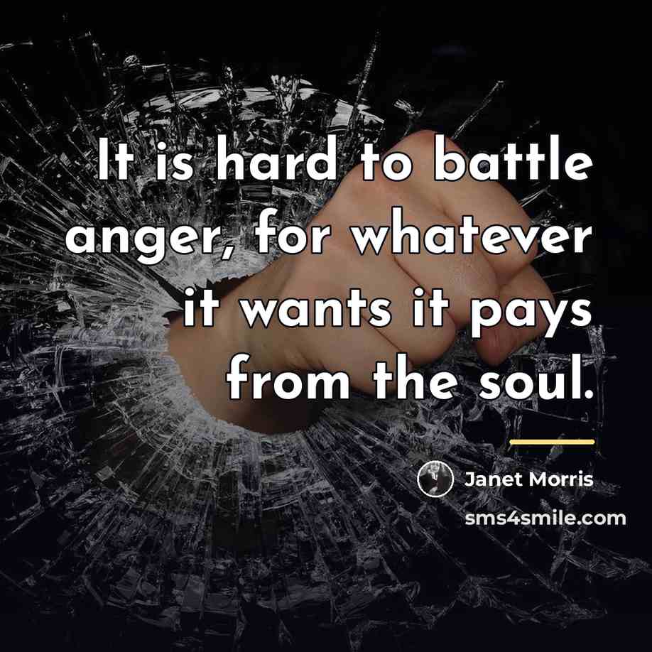 “It is hard to battle anger, for whatever it wants…” quote by Janet Morris