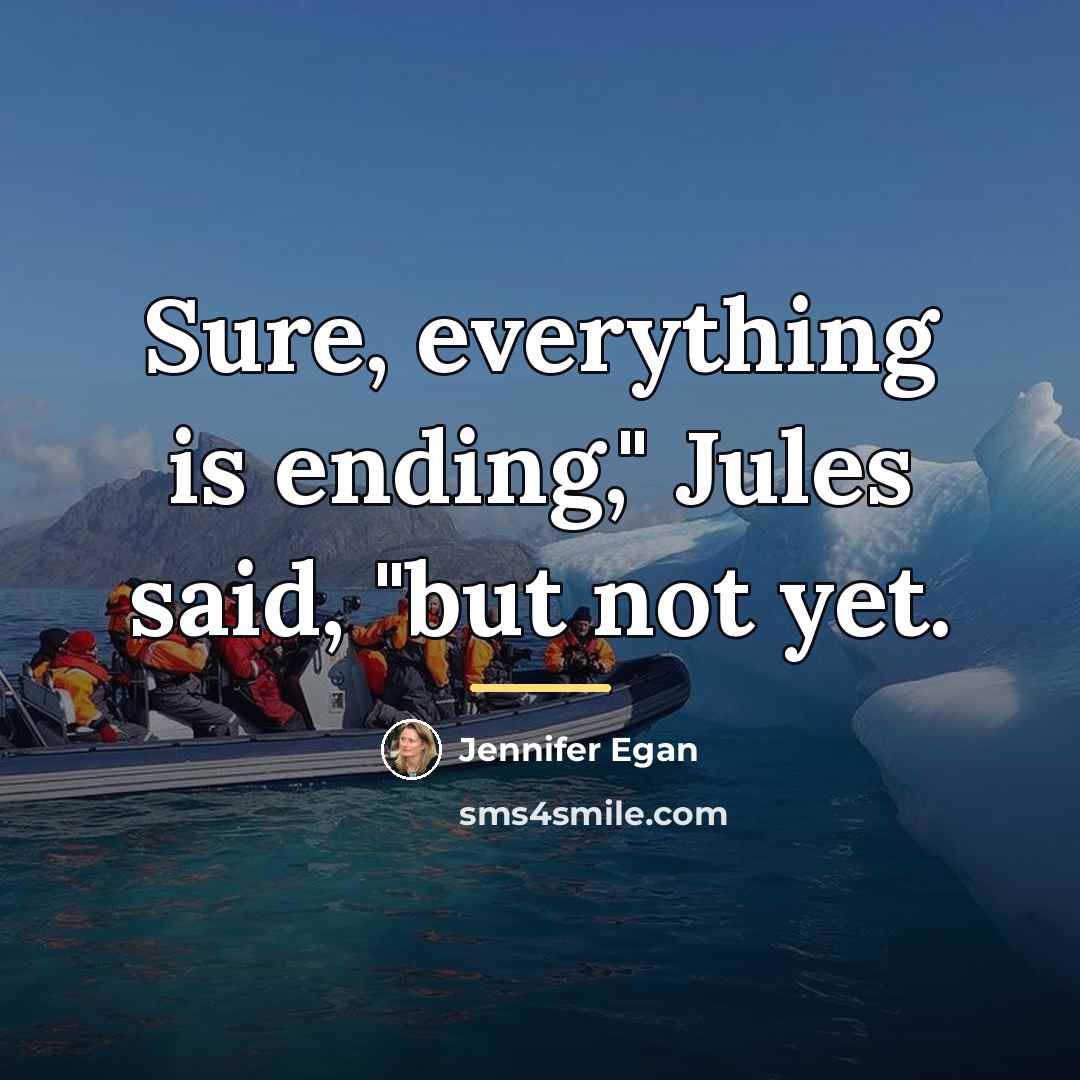“Sure, everything is ending," Jules said, "but not yet.…” quote by Jennifer Egan