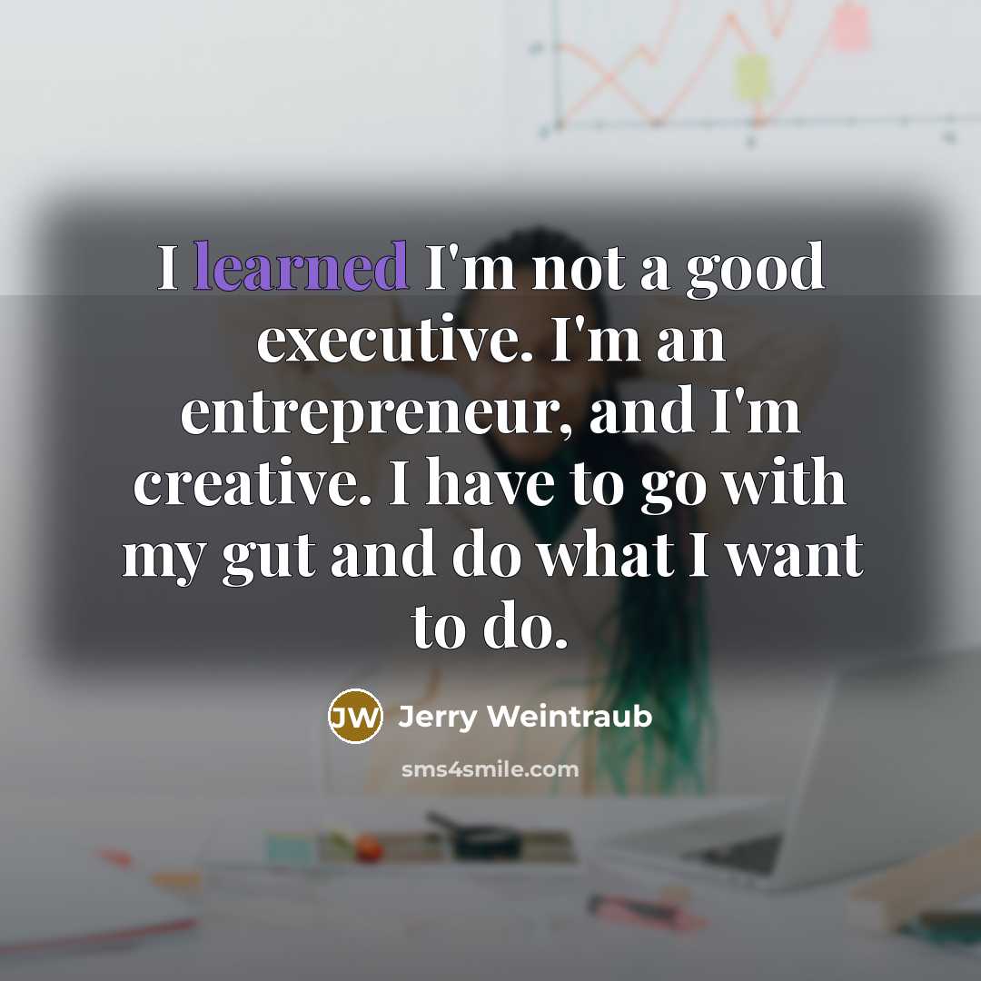 “I learned I'm not a good executive. I'm an entrepreneur,…” quote by Jerry Weintraub