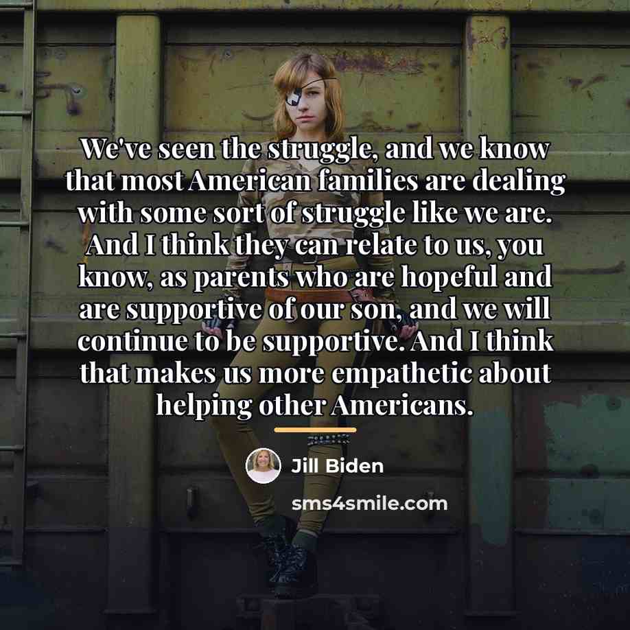“We've seen the struggle, and we know that most American…” quote by Jill Biden