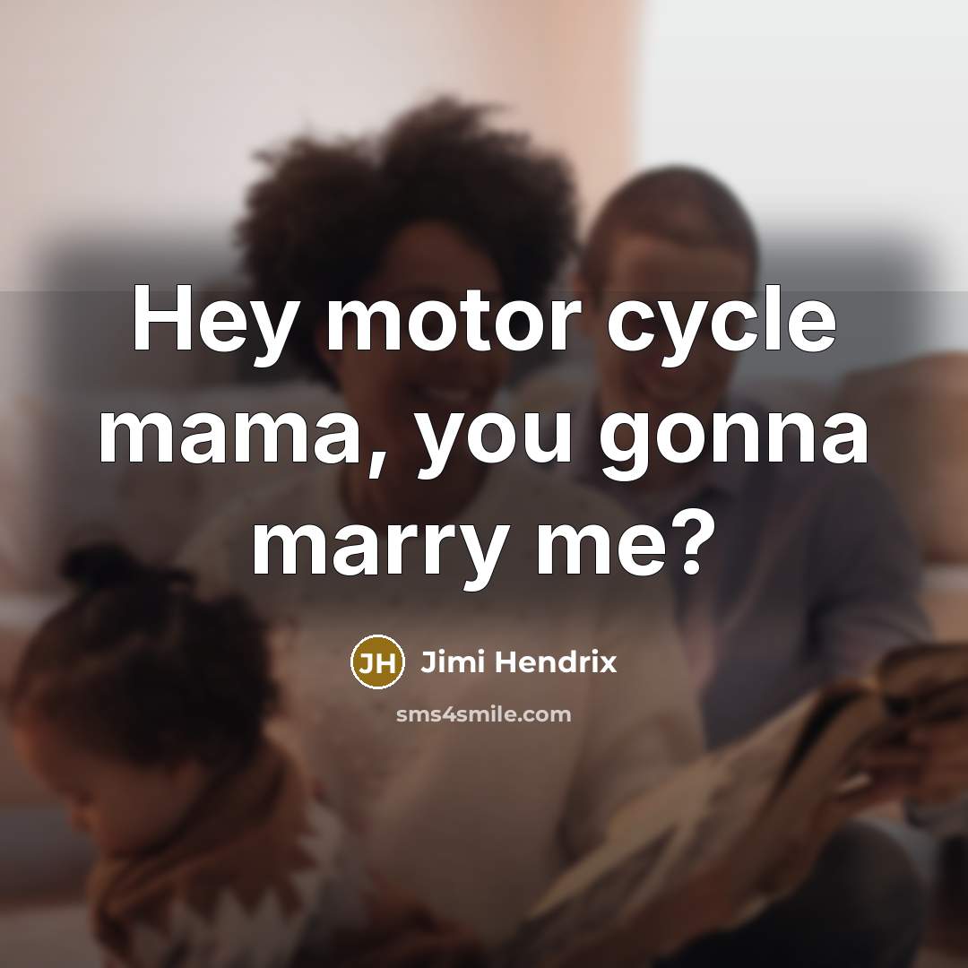 “Hey motor cycle mama, you gonna marry me?…” quote by Jimi Hendrix
