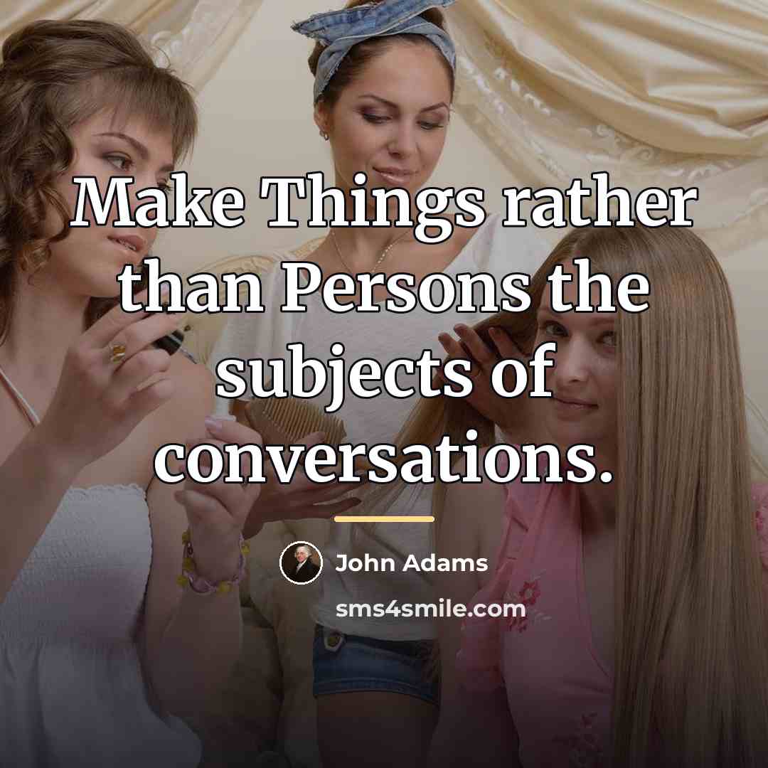 “Make Things rather than Persons the subjects of conversations.…” quote by John Adams