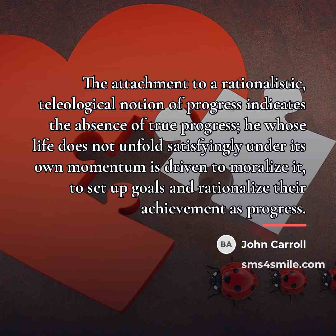 “The attachment to a rationalistic, teleological notion of progress indicates…” quote by John Carroll