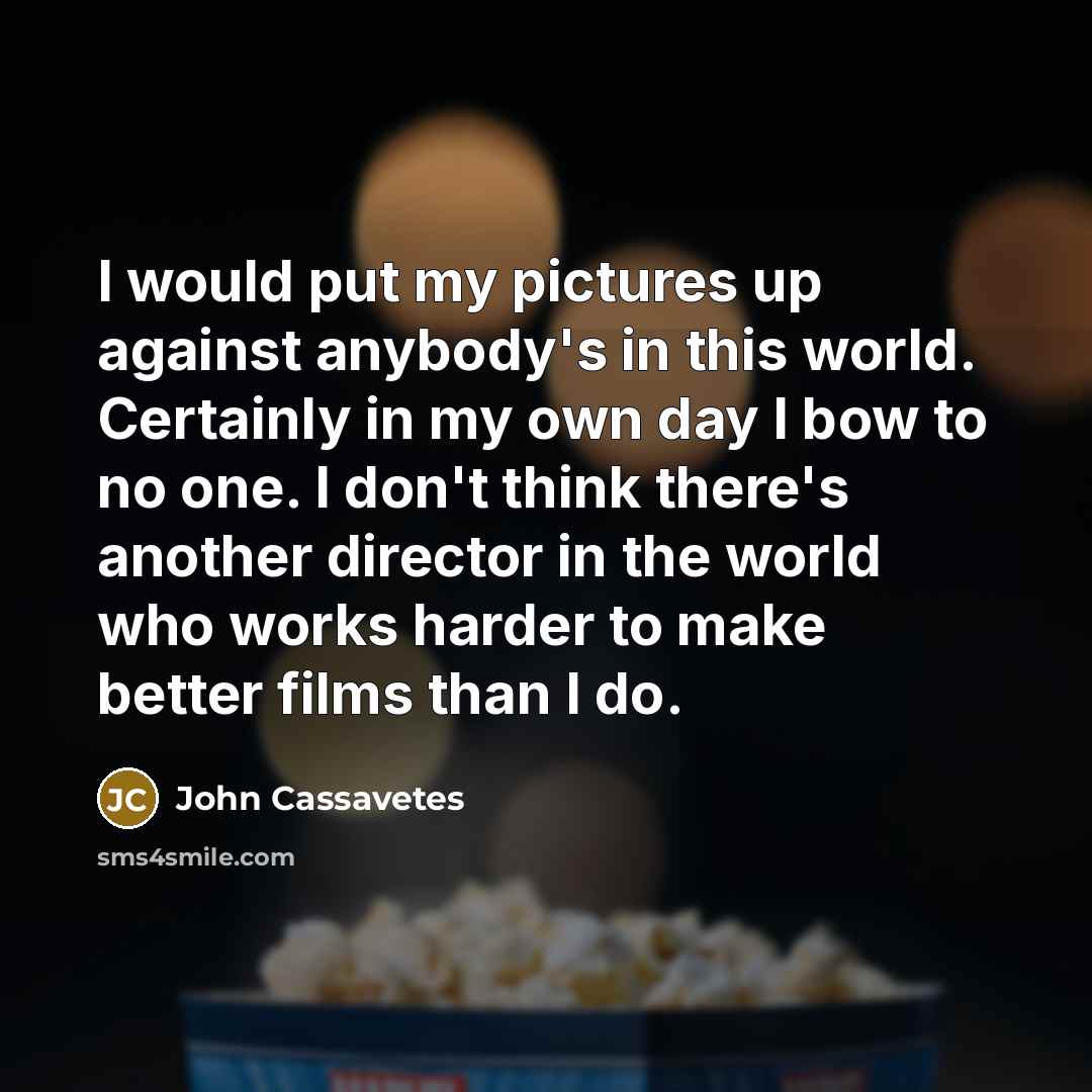 “I would put my pictures up against anybody's in this…” quote by John Cassavetes