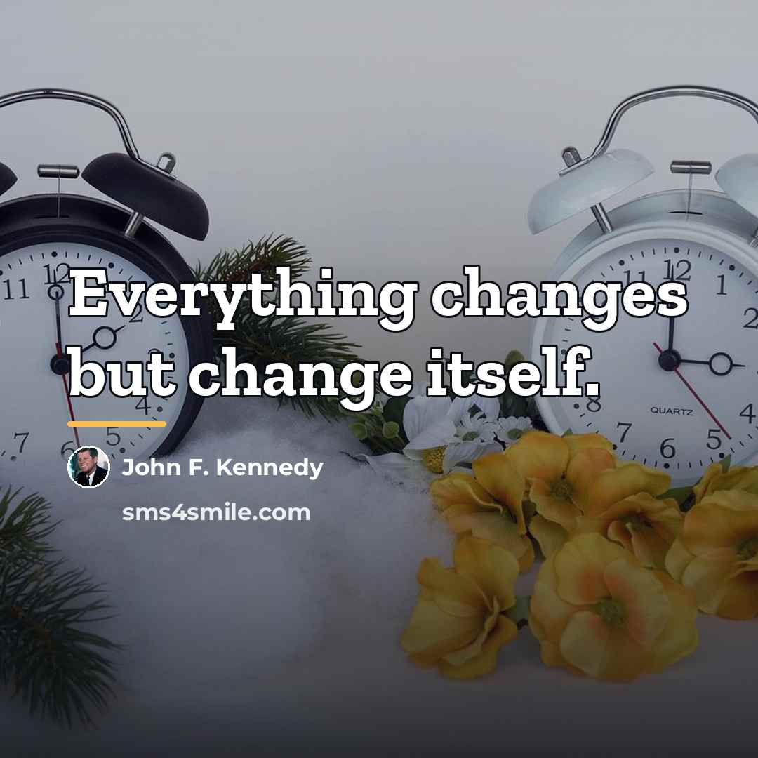 “Everything changes but change itself.…” quote by John F. Kennedy