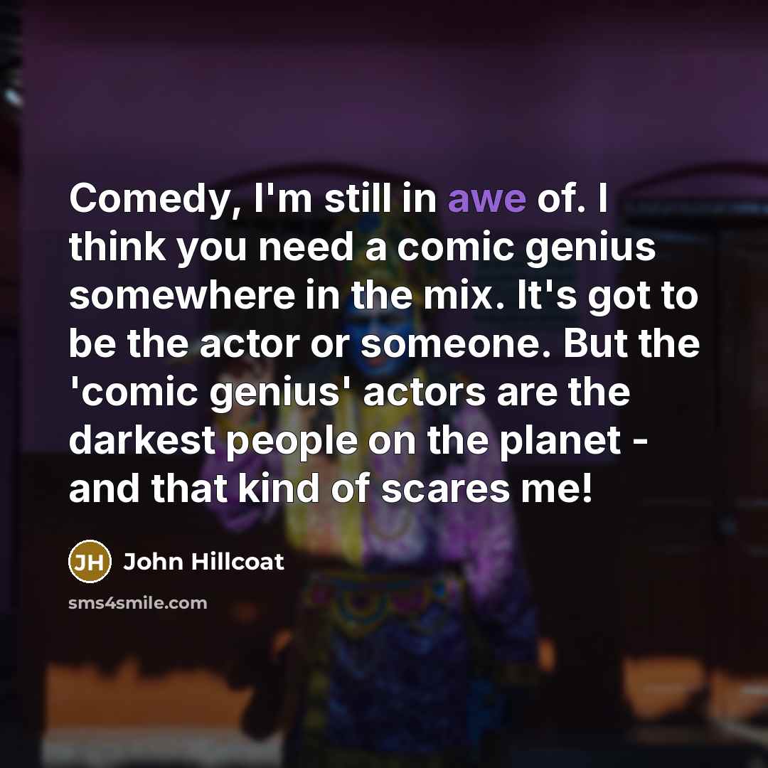 “Comedy, I'm still in awe of. I think you need…” quote by John Hillcoat