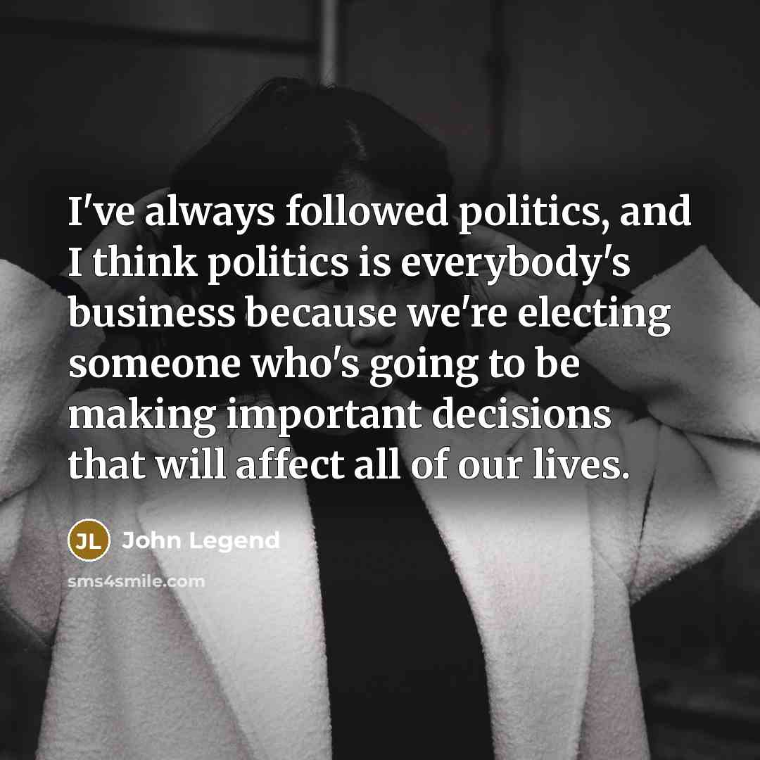 “I've always followed politics, and I think politics is everybody's…” quote by John Legend