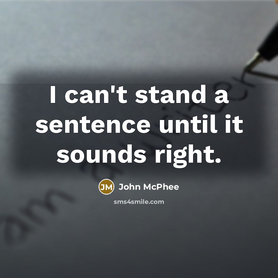 “I can't stand a sentence until it sounds right.…” quote by John McPhee