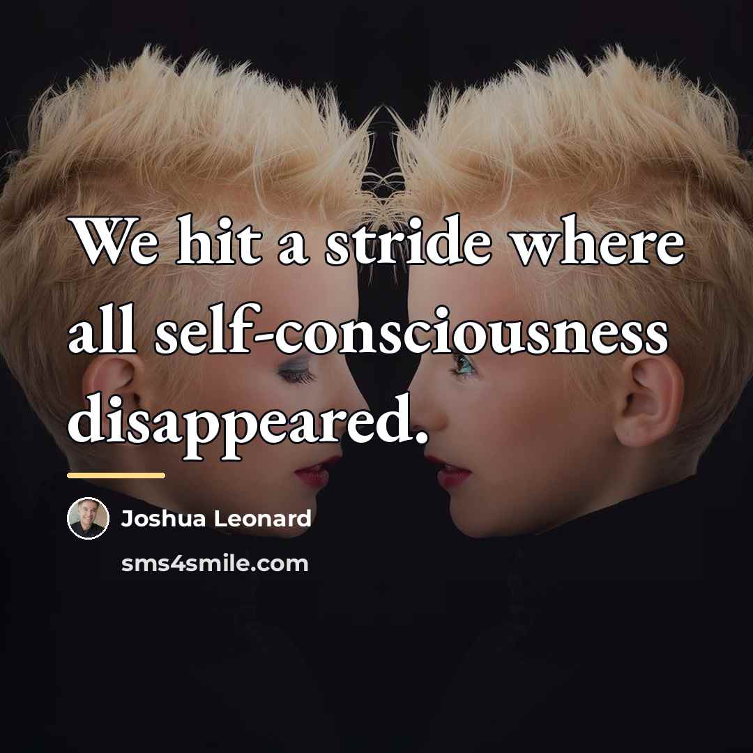 “We hit a stride where all self-consciousness disappeared.…” quote by Joshua Leonard