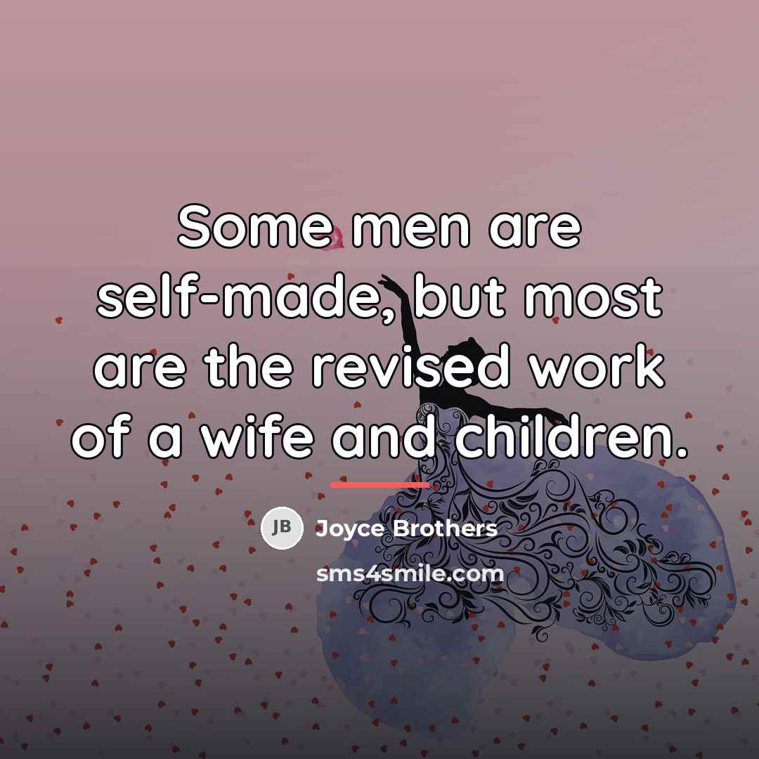 “Some men are self-made, but most are the revised work…” quote by Joyce Brothers