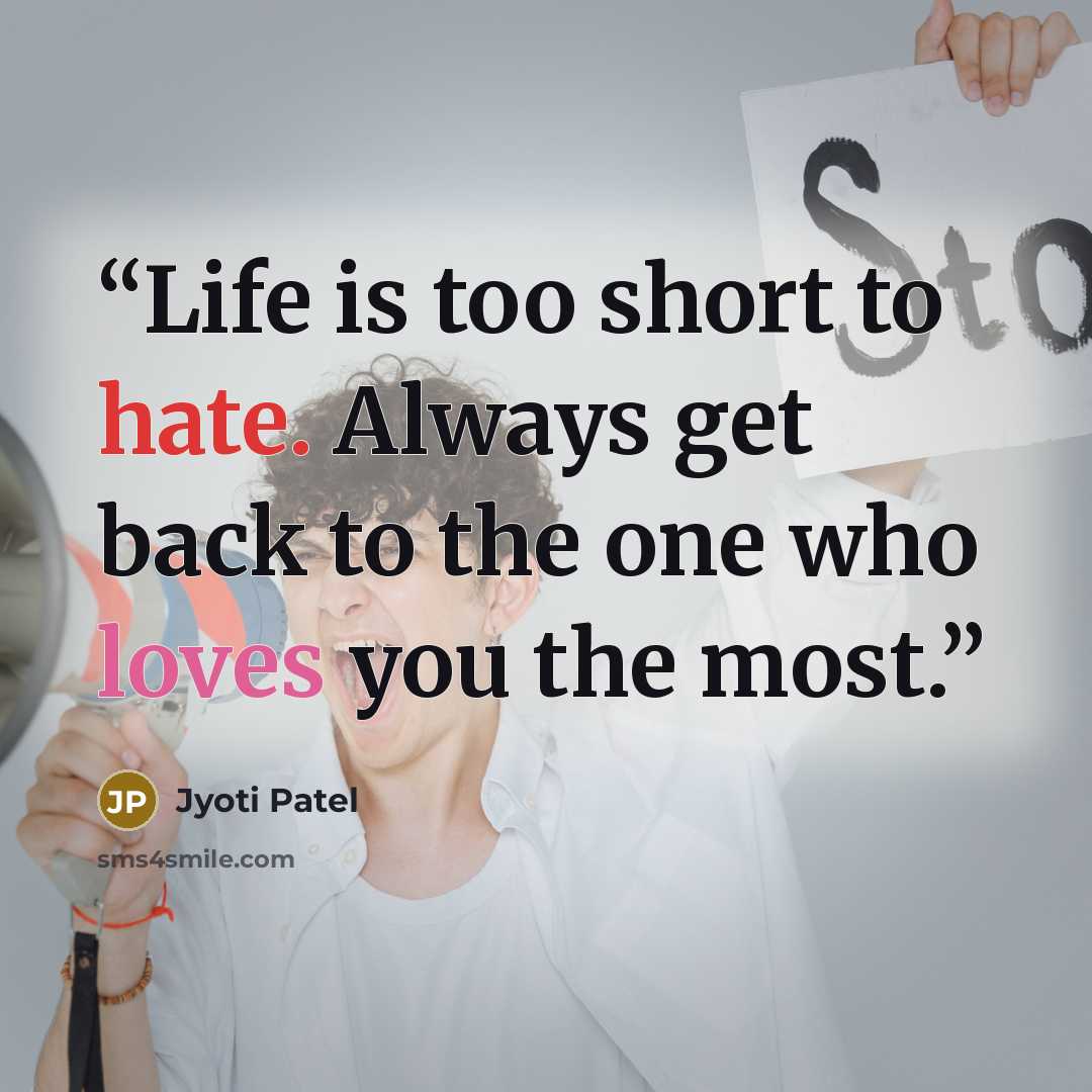 “Life is too short to hate. Always get back to the one who loves you the most.” quote by Jyoti Patel