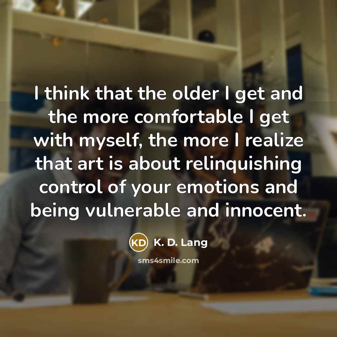 “I think that the older I get and the more…” quote by K. D. Lang