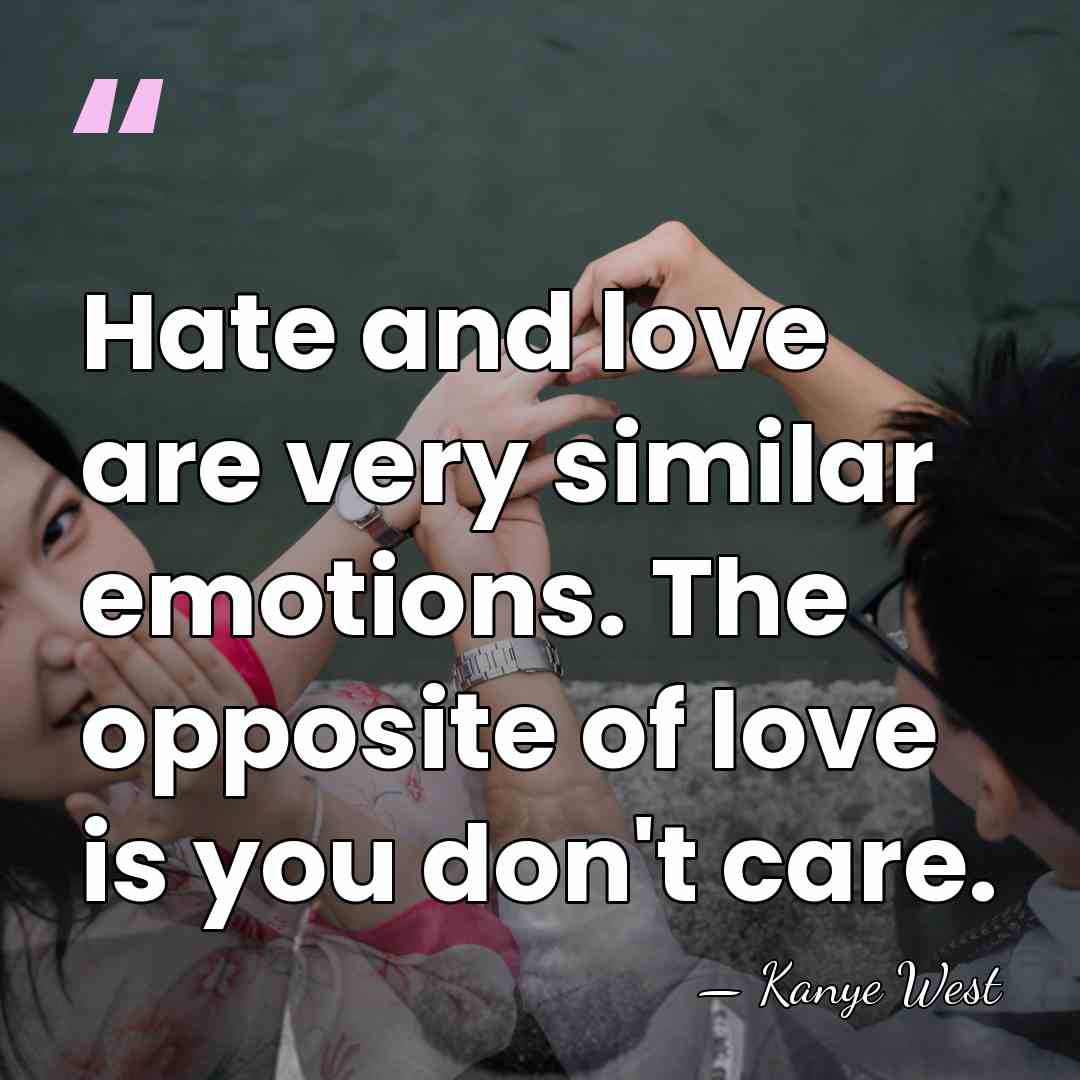 Hate and love are very similar emotions. The opposite of love is&hellip; - Kanye West