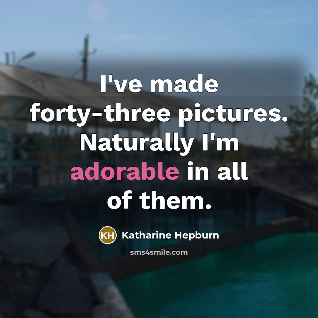 “I've made forty-three pictures. Naturally I'm adorable in all of…” quote by Katharine Hepburn