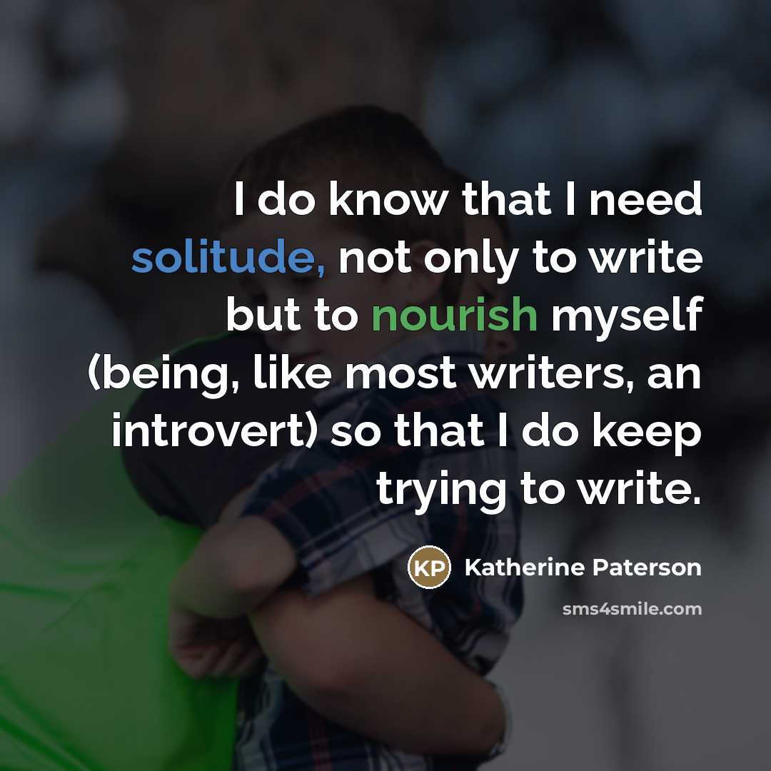“I do know that I need solitude, not only to…” quote by Katherine Paterson