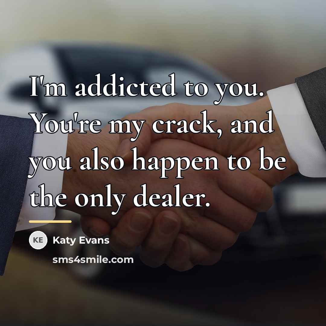 “I'm addicted to you. You're my crack, and you also…” quote by Katy Evans
